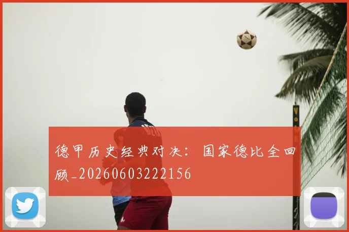 德甲历史经典对决:国家德比全回顾_20260603222156