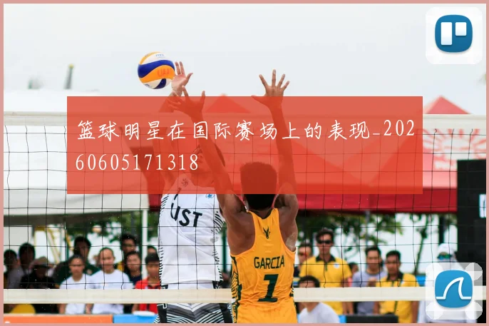 篮球明星在国际赛场上的表现_20260605171318