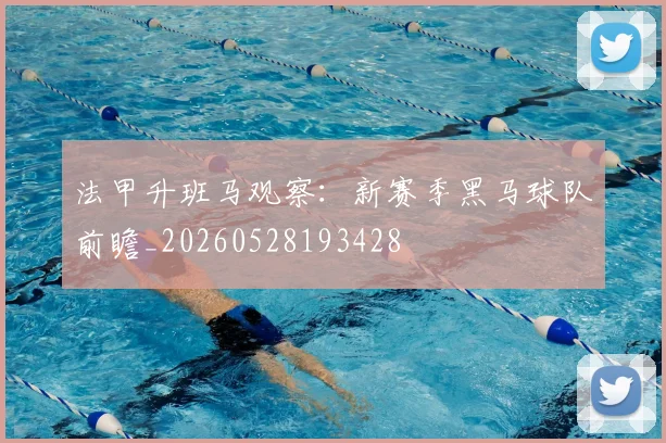 法甲升班马观察：新赛季黑马球队前瞻_20260528193428